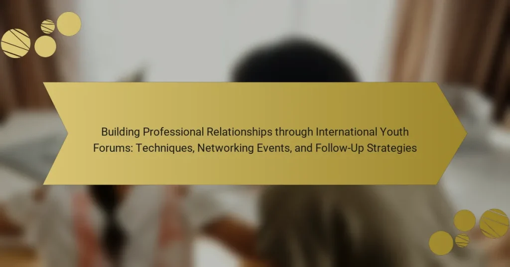 Building Professional Relationships through International Youth Forums: Techniques, Networking Events, and Follow-Up Strategies