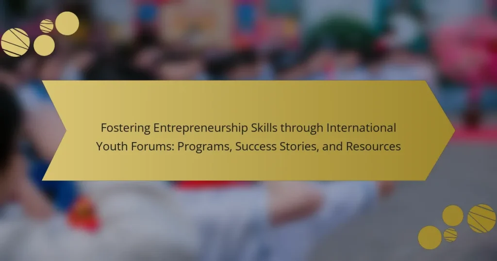 Fostering Entrepreneurship Skills through International Youth Forums: Programs, Success Stories, and Resources