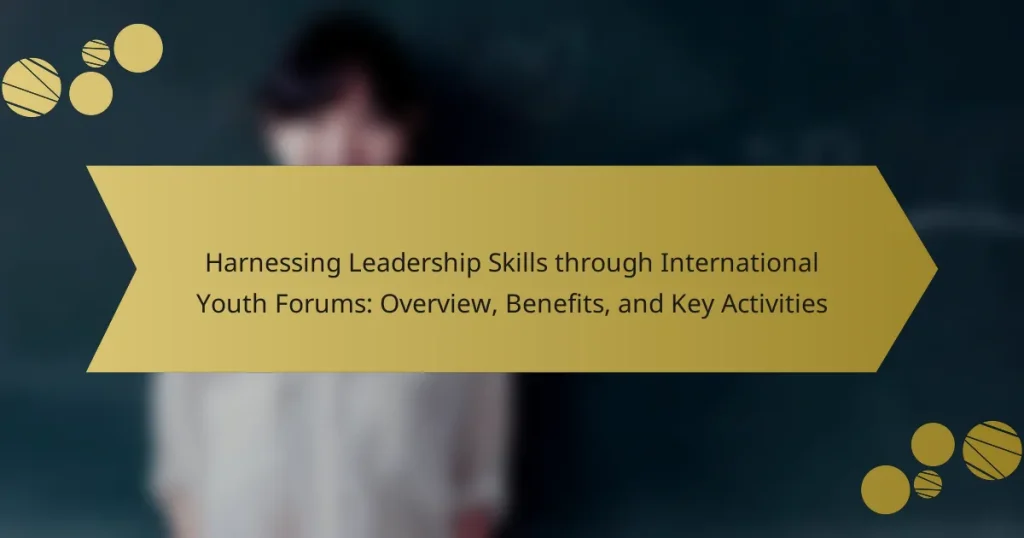 Harnessing Leadership Skills through International Youth Forums: Overview, Benefits, and Key Activities