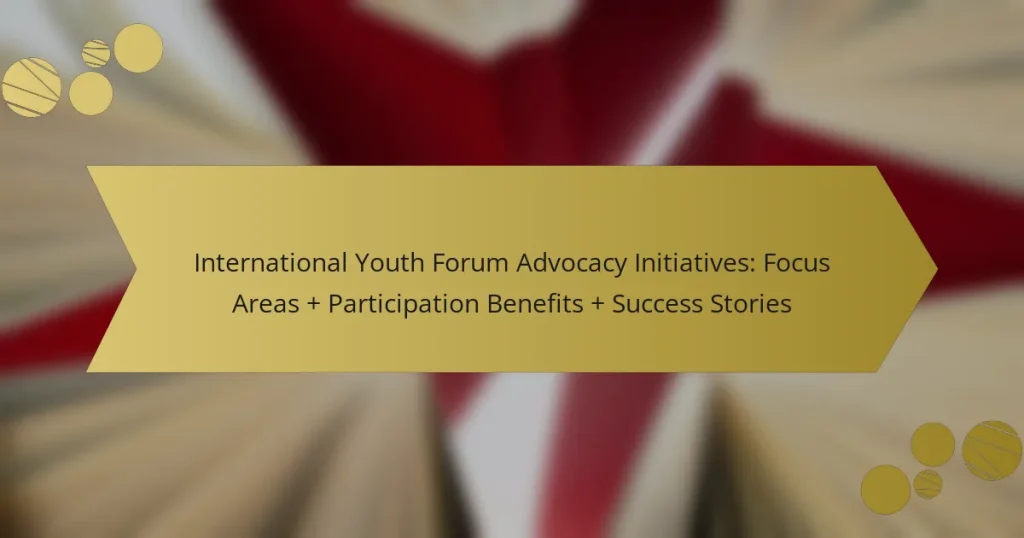 International Youth Forum Advocacy Initiatives: Focus Areas + Participation Benefits + Success Stories