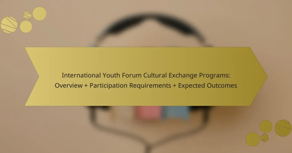 International Youth Forum Cultural Exchange Programs: Overview + Participation Requirements + Expected Outcomes
