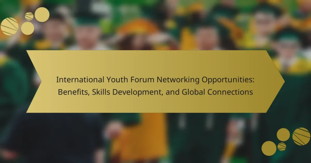 International Youth Forum Networking Opportunities: Benefits, Skills Development, and Global Connections