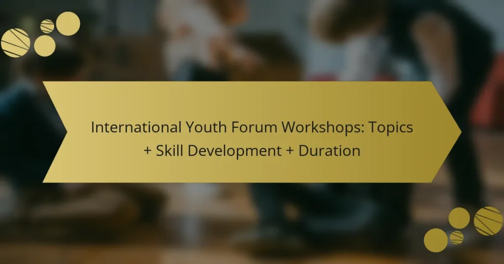 International Youth Forum Workshops: Topics + Skill Development + Duration