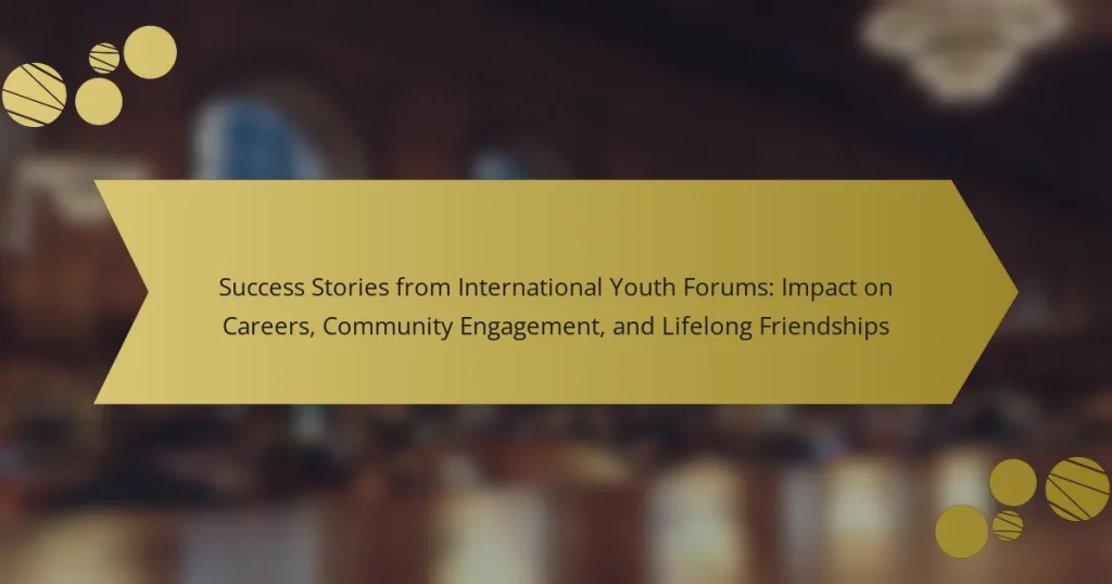 Success Stories from International Youth Forums: Impact on Careers, Community Engagement, and Lifelong Friendships