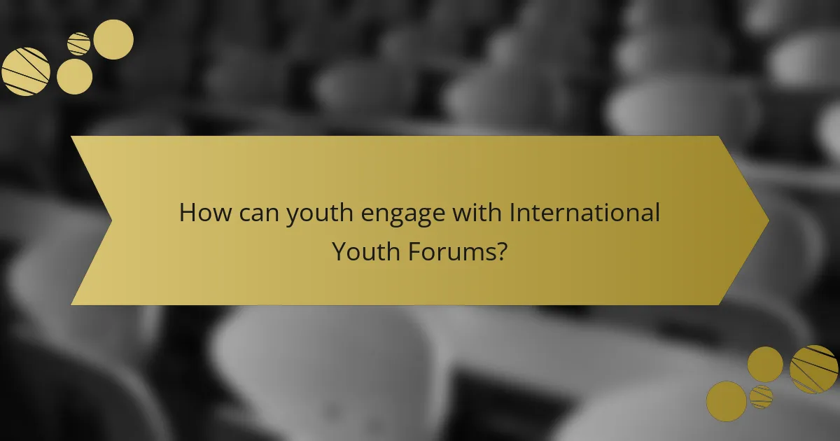 How can youth engage with International Youth Forums?