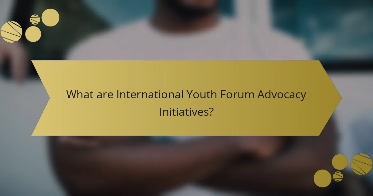 What are International Youth Forum Advocacy Initiatives?