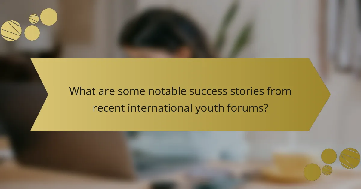 What are some notable success stories from recent international youth forums?