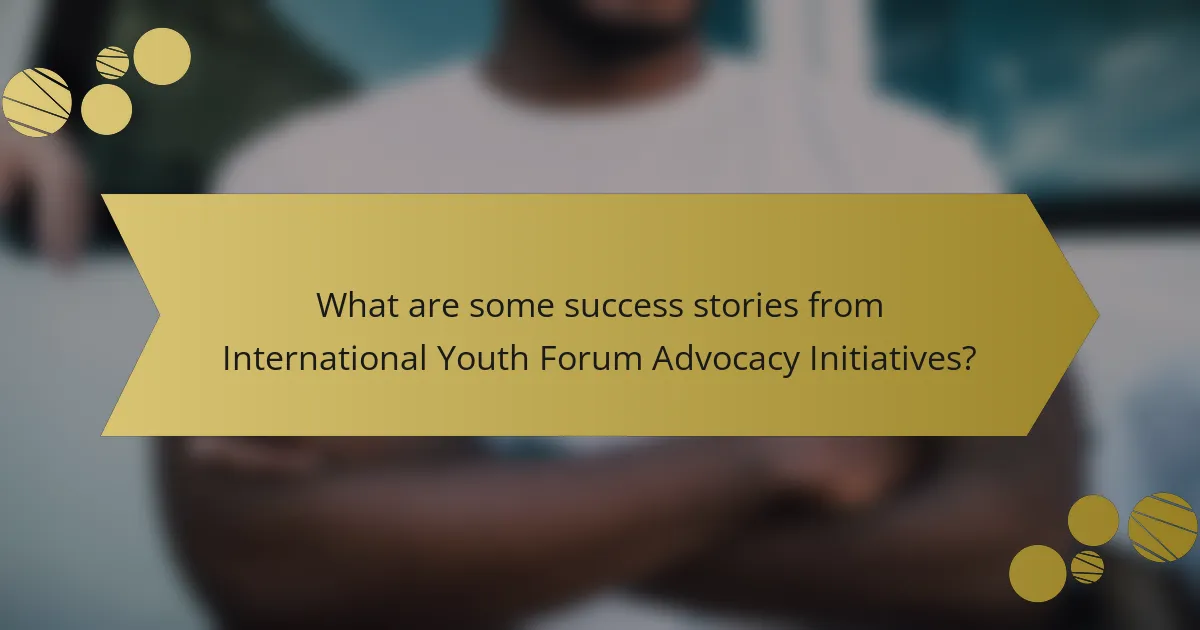 What are some success stories from International Youth Forum Advocacy Initiatives?