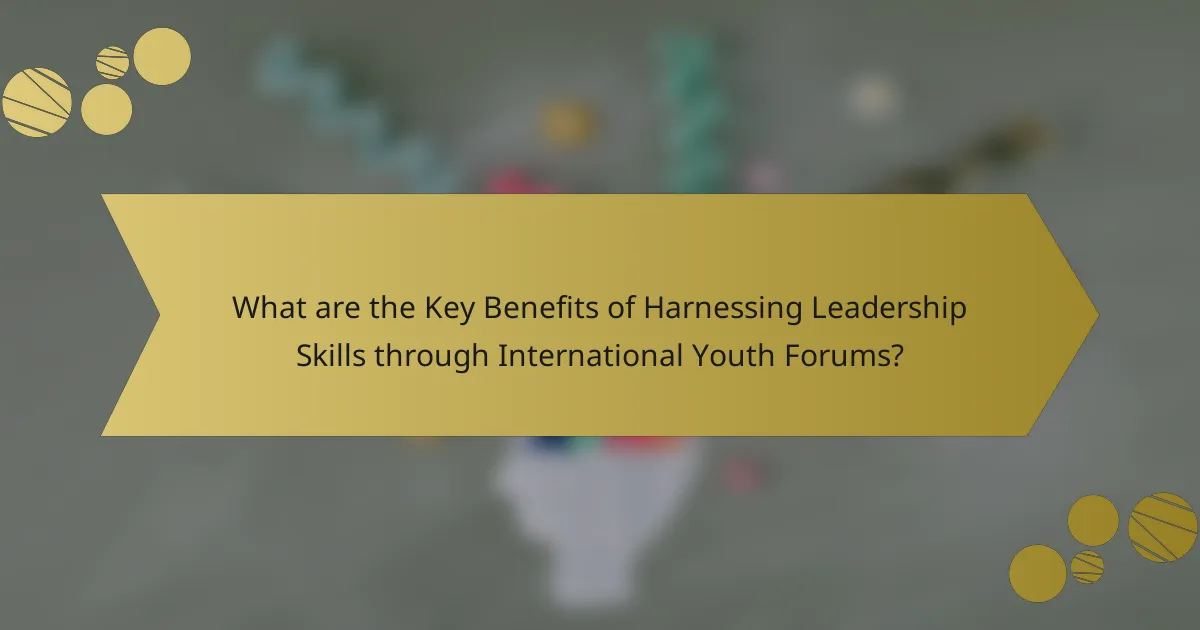 What are the Key Benefits of Harnessing Leadership Skills through International Youth Forums?