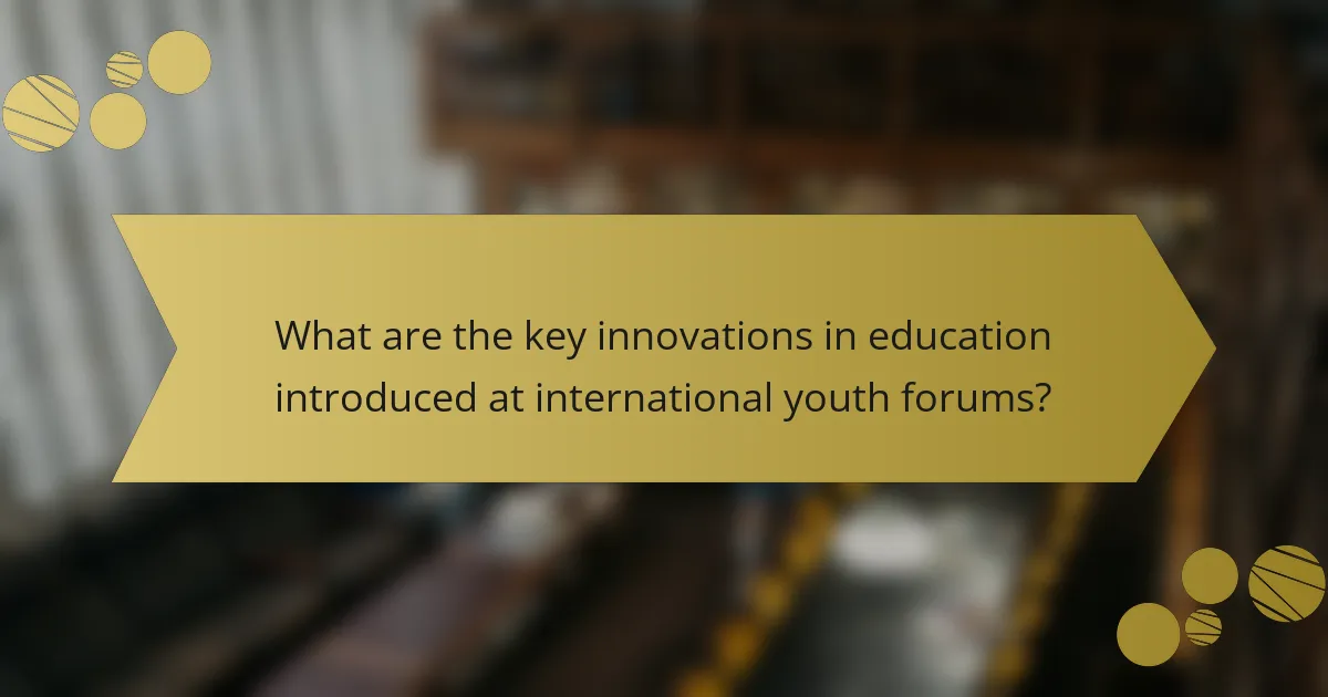 What are the key innovations in education introduced at international youth forums?