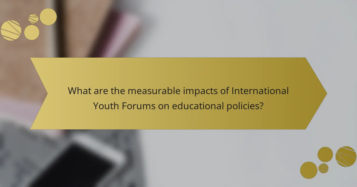 What are the measurable impacts of International Youth Forums on educational policies?