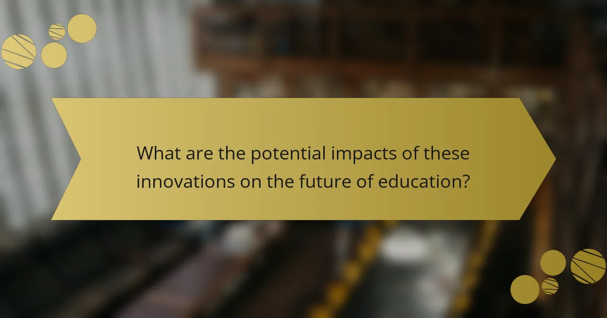 What are the potential impacts of these innovations on the future of education?
