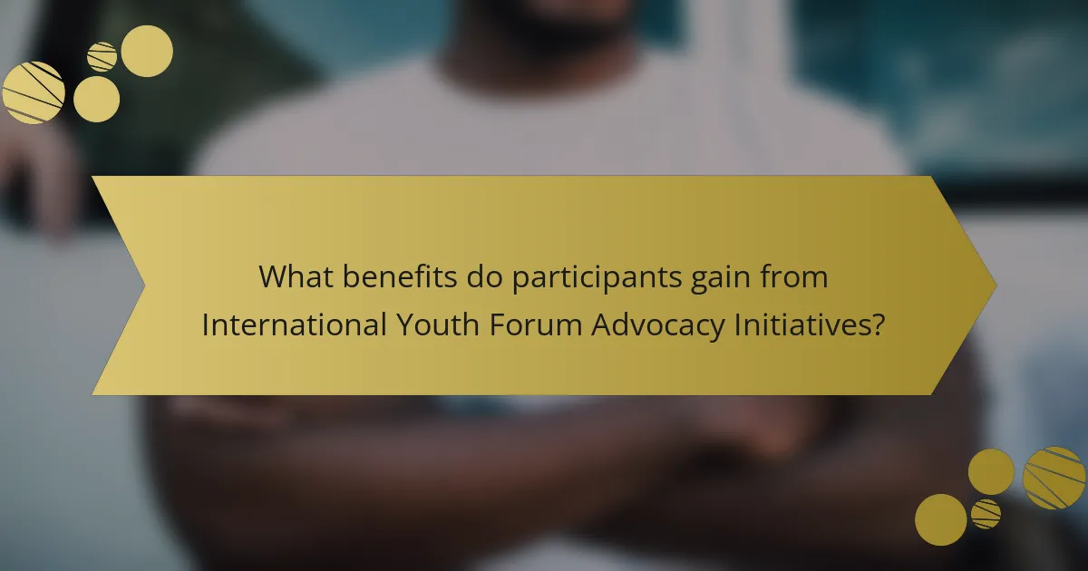 What benefits do participants gain from International Youth Forum Advocacy Initiatives?