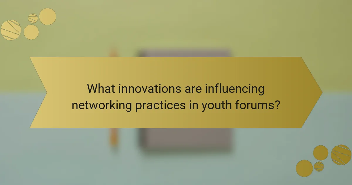 What innovations are influencing networking practices in youth forums?
