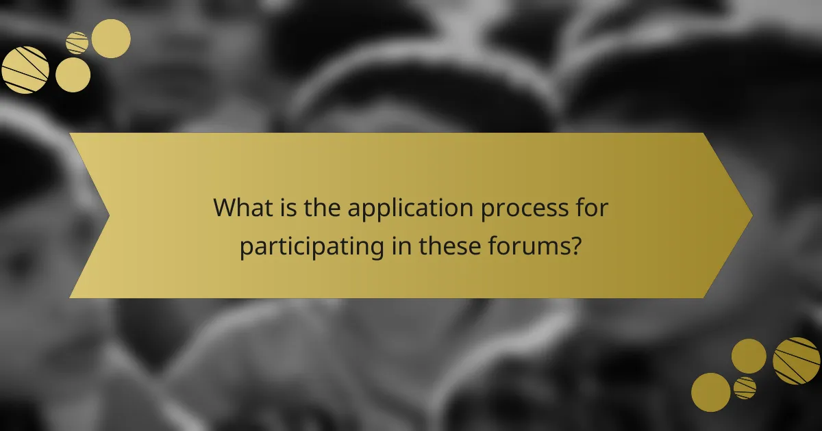 What is the application process for participating in these forums?