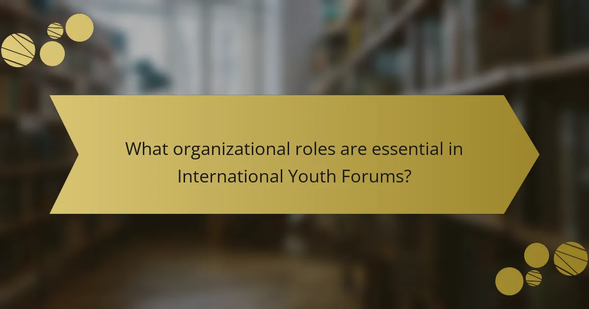 What organizational roles are essential in International Youth Forums?