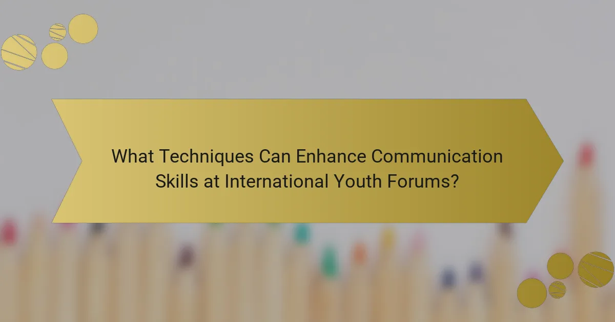 What Techniques Can Enhance Communication Skills at International Youth Forums?