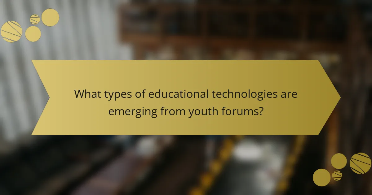 What types of educational technologies are emerging from youth forums?